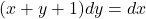 (x+y+1)dy = dx