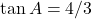 \tan A = 4/3