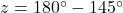 z = 180^\circ - 145^\circ