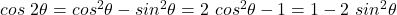 cos~2\theta = cos^2\theta - sin^2\theta = 2~cos^2\theta - 1 = 1 - 2~sin^2\theta