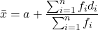 \[\text{माध्य } \bar{x} = a + \frac{\sum_{i=1}^{n} f_{i} d_{i}}{\sum_{i=1}^{n} f_{i}}\]