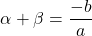 \[\alpha + \beta = \frac{-b}{a}\]