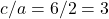 c/a = 6/2 = 3