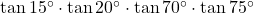\tan 15^\circ \cdot \tan 20^\circ \cdot \tan 70^\circ \cdot \tan 75^\circ