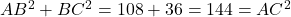 AB^2 + BC^2 = 108 + 36 = 144 = AC^2