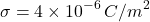 \[ \sigma=4\times10^{-6}\,C/m^2 \]