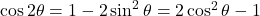 \cos 2\theta = 1-2\sin^2\theta = 2\cos^2\theta-1