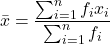 \[\text{समांतर माध्य } \bar{x} = \frac{\sum_{i=1}^{n} f_{i} x_{i}}{\sum_{i=1}^{n} f_{i}}\]
