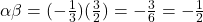 \alpha\beta = (-\frac{1}{3})(\frac{3}{2}) = -\frac{3}{6} = -\frac{1}{2}