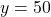 y = 50