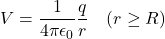 \[V = \frac{1}{4\pi\epsilon_0} \frac{q}{r} \quad (r \ge R)\]