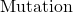 \text{Mutation}