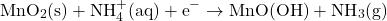 \[\text{MnO}_2\text{(s)} + \text{NH}_4^+\text{(aq)} + \text{e}^- \rightarrow \text{MnO(OH)} + \text{NH}_3\text{(g)}\]