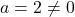 a = 2 \neq 0