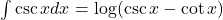 \int \csc x dx = \log(\csc x - \cot x)
