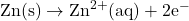 \text{Zn(s)} \rightarrow \text{Zn}^{2+}\text{(aq)} + 2\text{e}^-