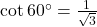 \cot 60^\circ = \frac{1}{\sqrt{3}}