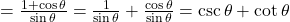 = \frac{1 + \cos\theta}{\sin\theta} = \frac{1}{\sin\theta} + \frac{\cos\theta}{\sin\theta} = \csc\theta + \cot\theta