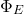 \[\Phi_E\]