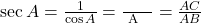\sec A = \frac{1}{\cos A} = \frac{\text{कर्ण}}{\text{कोण A की संलग्न भुजा}} = \frac{AC}{AB}