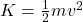 K=\frac{1}{2}mv^2