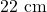 22\text{ cm}