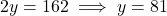 2y = 162 \implies y = 81