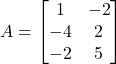 A = \begin{bmatrix} 1 & -2 \\ -4 & 2 \\ -2 & 5 \end{bmatrix}