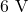 6\text{ V}