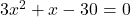 3x^2 + x - 30 = 0