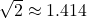 \sqrt{2} \approx 1.414