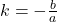 k = -\frac{b}{a}