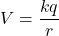 \[ V=\frac{kq}{r} \]
