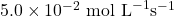 5.0 \times 10^{-2} \text{ mol L}^{-1} \text{s}^{-1}