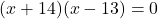 (x + 14)(x - 13) = 0