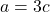 a = 3c