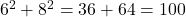 6^2 + 8^2 = 36 + 64 = 100