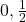0, \frac{1}{2}