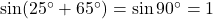 \sin(25^\circ + 65^\circ) = \sin 90^\circ = 1
