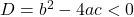 D = b^2 - 4ac < 0