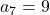 a_7 = 9