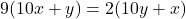 9(10x + y) = 2(10y + x)