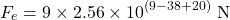 \[F_e = 9 \times 2.56 \times 10^{(9-38+20)} \text{ N}\]