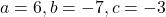 a = 6, b = -7, c = -3