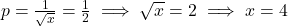 p = \frac{1}{\sqrt{x}} = \frac{1}{2} \implies \sqrt{x} = 2 \implies x = 4