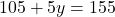 105 + 5y = 155