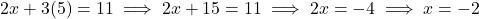 2x + 3(5) = 11 \implies 2x + 15 = 11 \implies 2x = -4 \implies x = -2