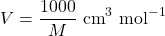 \[V = \frac{1000}{M} \text{ cm}^3 \text{ mol}^{-1}\]