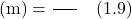 \[\text{मोललता (m)} = \frac{\text{विलेय के मोल}}{\text{विलायक का किलोग्राम में द्रव्यमान}} \quad (1.9)\]