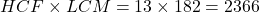 HCF \times LCM = 13 \times 182 = 2366